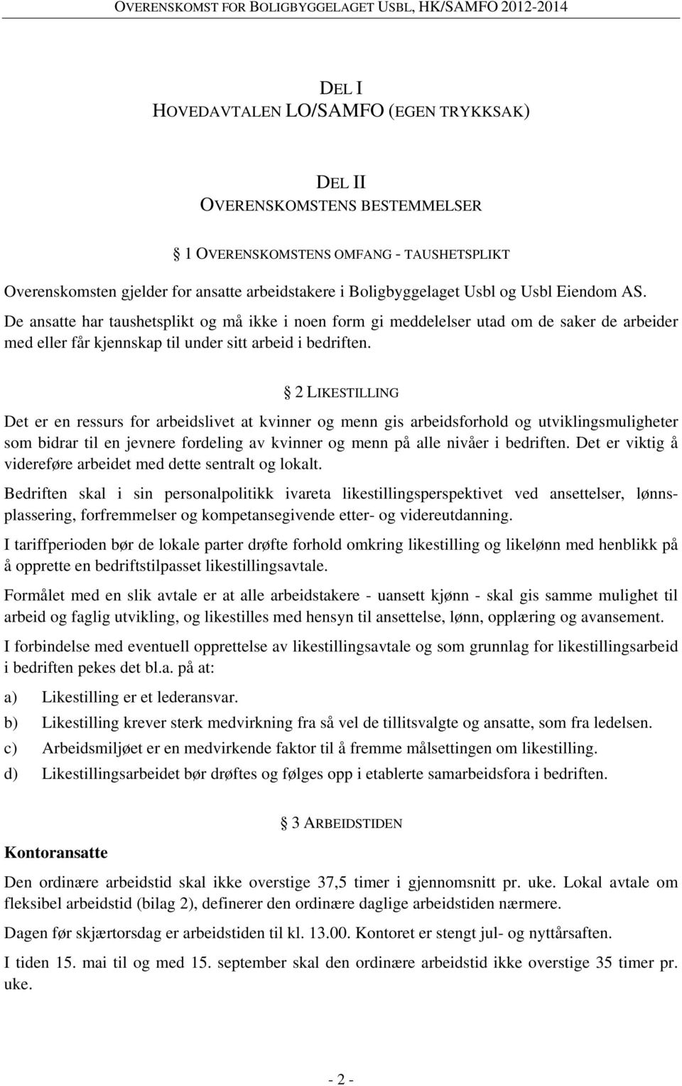 2 LIKESTILLING Det er en ressurs for arbeidslivet at kvinner og menn gis arbeidsforhold og utviklingsmuligheter som bidrar til en jevnere fordeling av kvinner og menn på alle nivåer i bedriften.