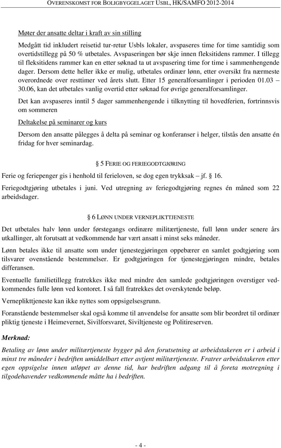 Dersom dette heller ikke er mulig, utbetales ordinær lønn, etter oversikt fra nærmeste overordnede over resttimer ved årets slutt. Etter 15 generalforsamlinger i perioden 01.03 30.