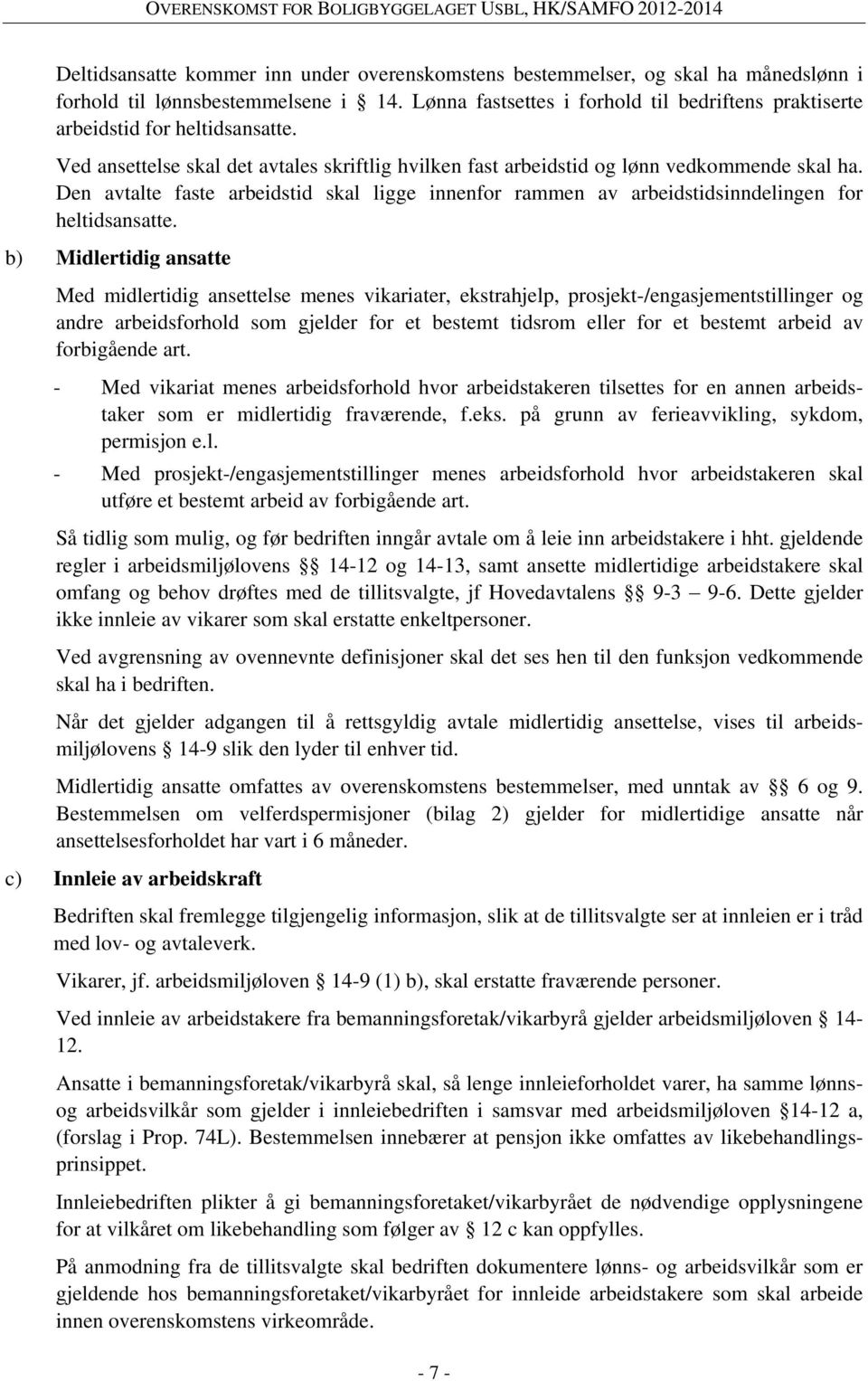 Den avtalte faste arbeidstid skal ligge innenfor rammen av arbeidstidsinndelingen for heltidsansatte.