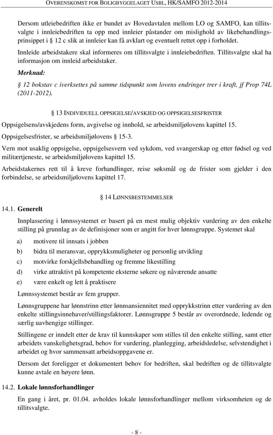 Merknad: 12 bokstav c iverksettes på samme tidspunkt som lovens endringer trer i kraft, jf Prop 74L (2011-2012).