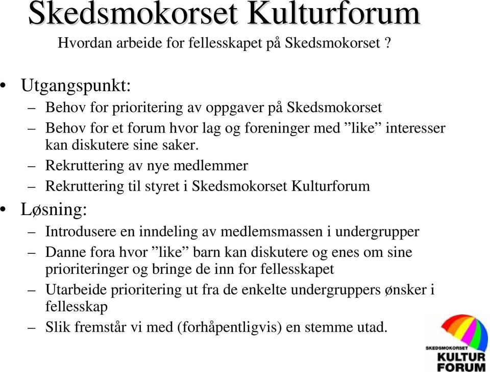 Rekruttering av nye medlemmer Rekruttering til styret i Skedsmokorset Kulturforum Løsning: Introdusere en inndeling av medlemsmassen i undergrupper Danne