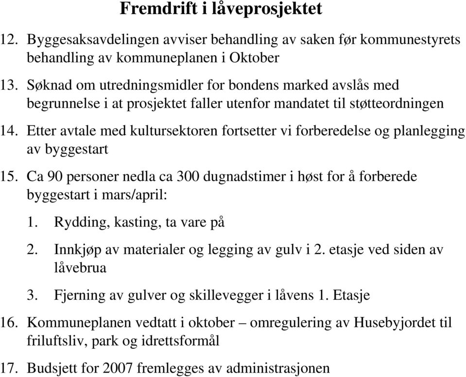 Etter avtale med kultursektoren fortsetter vi forberedelse og planlegging av byggestart 15. Ca 90 personer nedla ca 300 dugnadstimer i høst for å forberede byggestart i mars/april: 1.