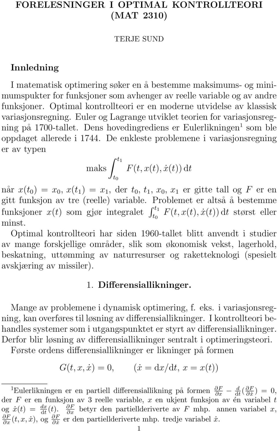 Dens hovedingrediens er Eulerlikningen 1 som ble oppdaget allerede i 1744.