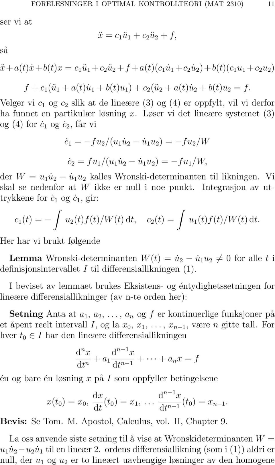 Løser vi det lineære systemet (3) og (4) for ċ 1 og ċ 2, får vi ċ 1 = fu 2 /(u 1 u 2 u 1 u 2 ) = fu 2 /W ċ 2 = fu 1 /(u 1 u 2 u 1 u 2 ) = fu 1 /W, der W = u 1 u 2 u 1 u 2 kalles Wronski-determinanten