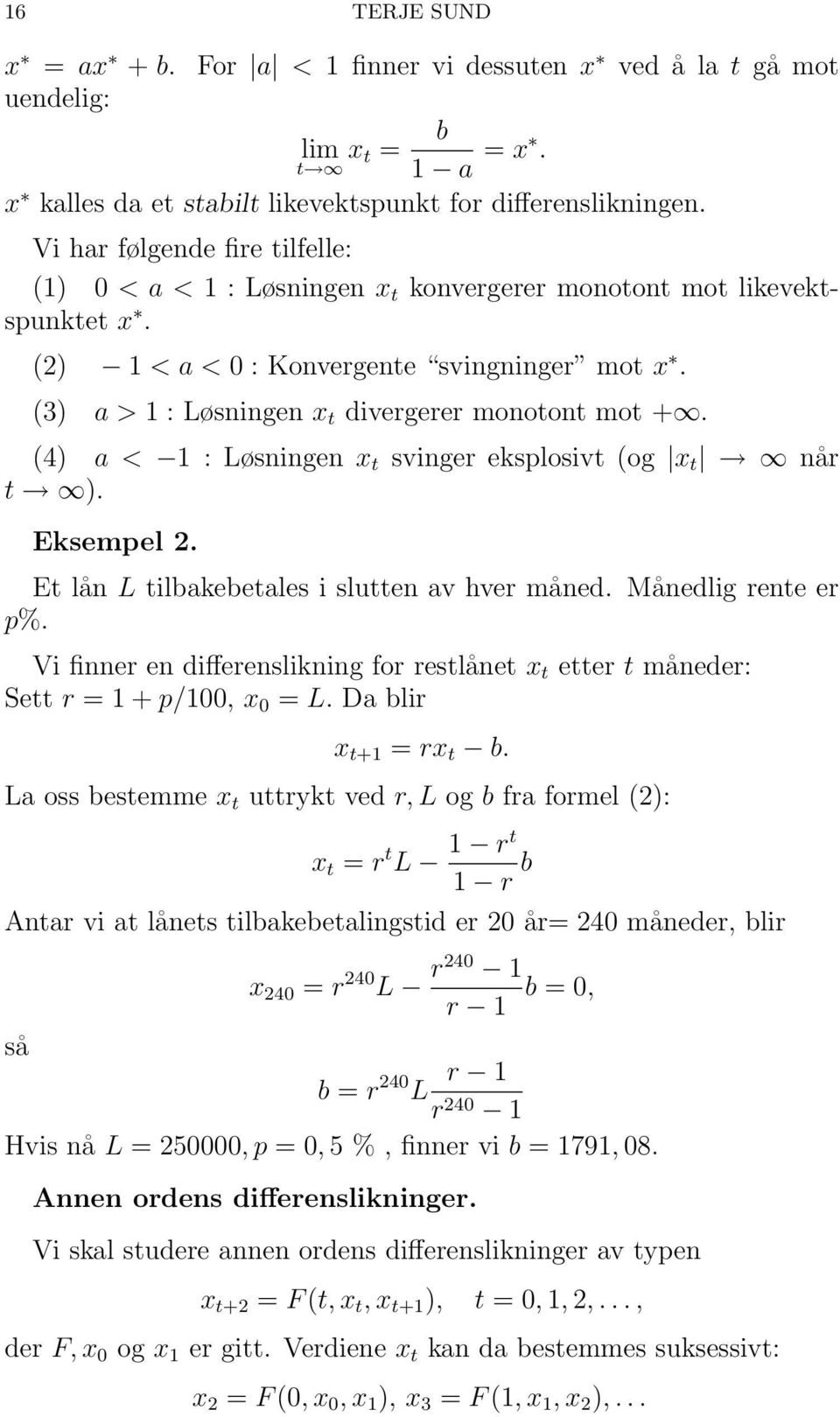 (3) a > 1 : Løsningen x t divergerer monotont mot +. (4) a < 1 : Løsningen x t svinger eksplosivt (og x t når t ). Eksempel 2. Et lån L tilbakebetales i slutten av hver måned. Månedlig rente er p%.