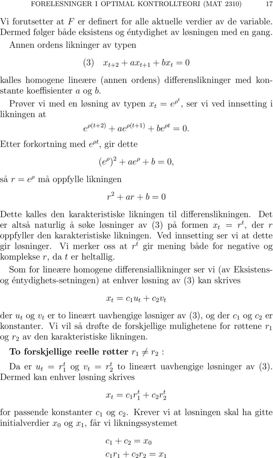 Prøver vi med en løsning av typen x t = e ρt, ser vi ved innsetting i likningen at e ρ(t+2) + ae ρ(t+1) + be ρt = 0.