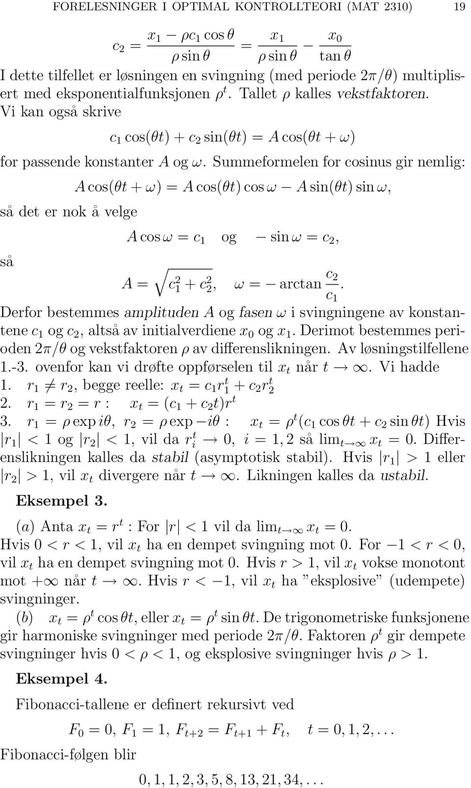 Summeformelen for cosinus gir nemlig: det er nok å velge A cos(θt + ω) = A cos(θt) cos ω A sin(θt) sin ω, A cos ω = c 1 og sin ω = c 2, A = c 2 1 + c 2 2, ω = arctan c 2.