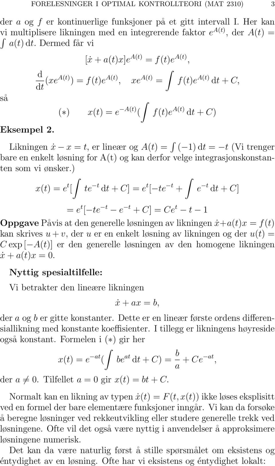 Dermed får vi [ẋ + a(t)x]e A(t) = f(t)e A(t), d dt (xea(t) ) = f(t)e A(t), xe A(t) = f(t)e A(t) dt + C, ( ) x(t) = e A(t) ( f(t)e A(t) dt + C) Eksempel 2.