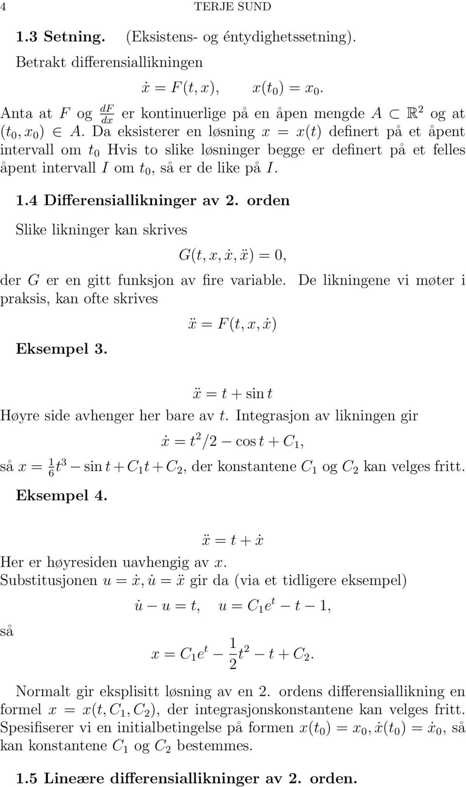 4 Differensiallikninger av 2. orden Slike likninger kan skrives G(t, x, ẋ, ẍ) = 0, der G er en gitt funksjon av fire variable. De likningene vi møter i praksis, kan ofte skrives Eksempel 3.