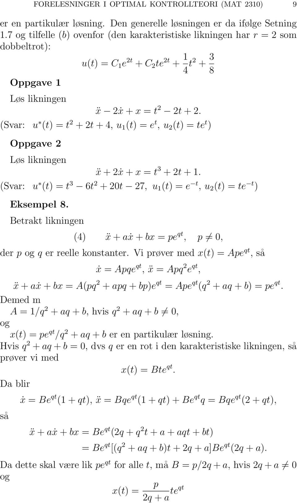 (Svar: u (t) = t 2 + 2t + 4, u 1 (t) = e t, u 2 (t) = te t ) Oppgave 2 Løs likningen ẍ + 2ẋ + x = t 3 + 2t + 1. (Svar: u (t) = t 3 6t 2 + 20t 27, u 1 (t) = e t, u 2 (t) = te t ) Eksempel 8.