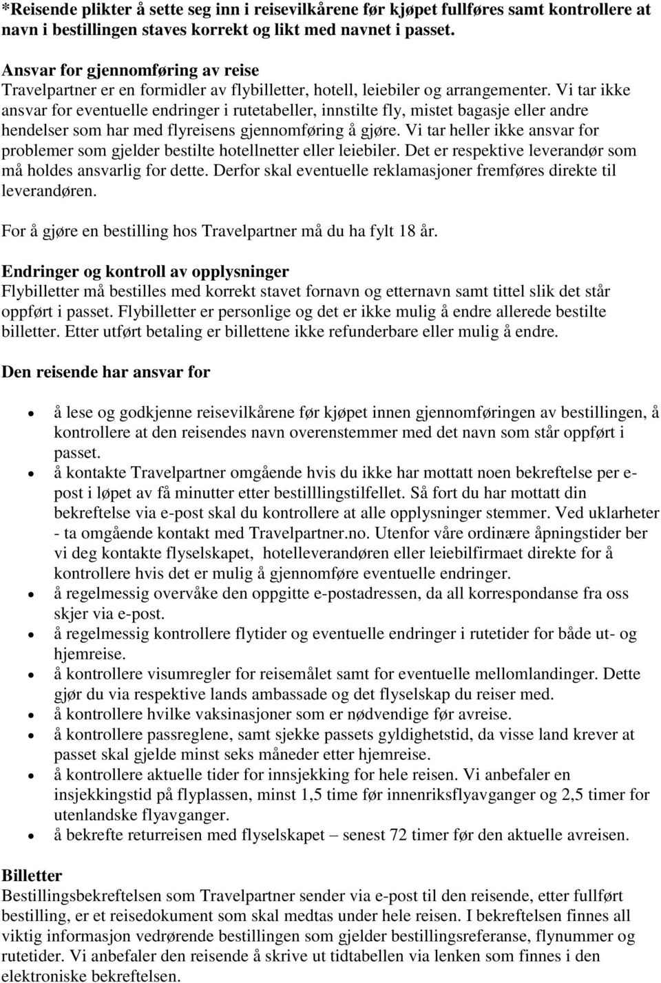 Vi tar ikke ansvar for eventuelle endringer i rutetabeller, innstilte fly, mistet bagasje eller andre hendelser som har med flyreisens gjennomføring å gjøre.