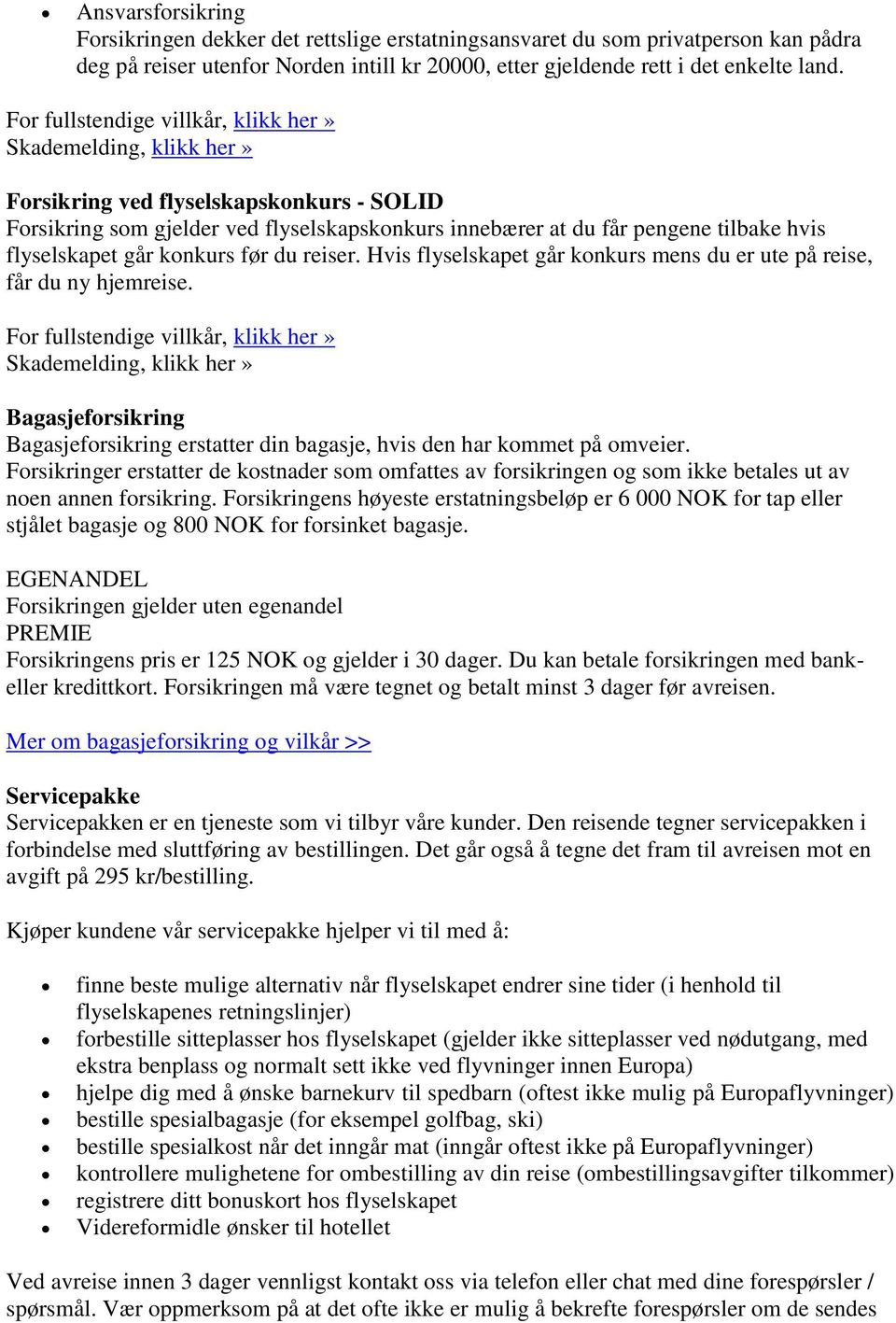 flyselskapet går konkurs før du reiser. Hvis flyselskapet går konkurs mens du er ute på reise, får du ny hjemreise.