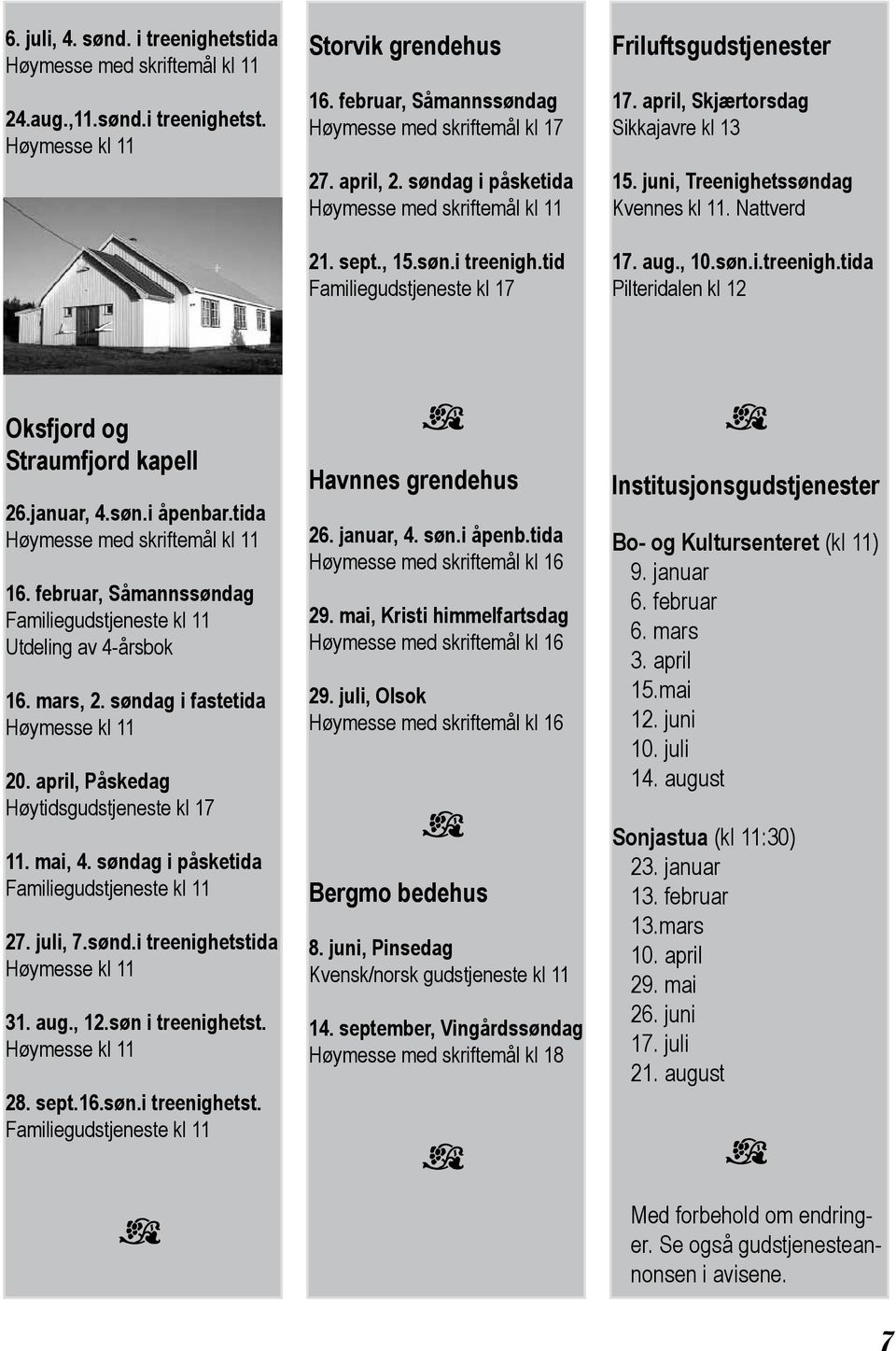 juni, Treenighetssøndag Kvennes kl 11. Nattverd 17. aug., 10.søn.i.treenigh.tida Pilteridalen kl 12 Oksfjord og Straumfjord kapell 26.januar, 4.søn.i åpenbar.tida Høymesse med skriftemål kl 11 16.