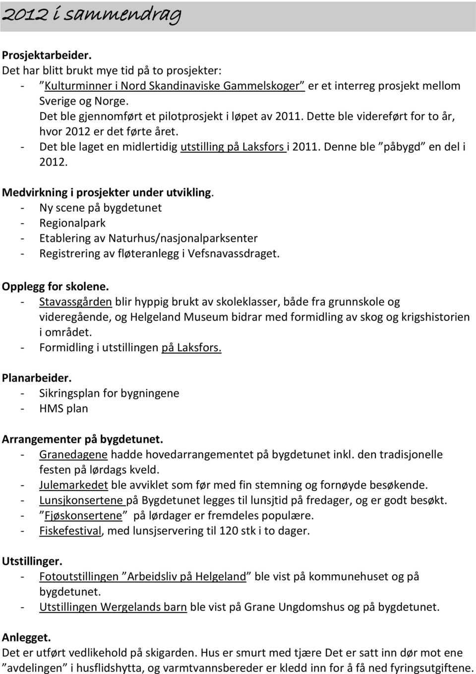 Denne ble påbygd en del i 2012. Medvirkning i prosjekter under utvikling.