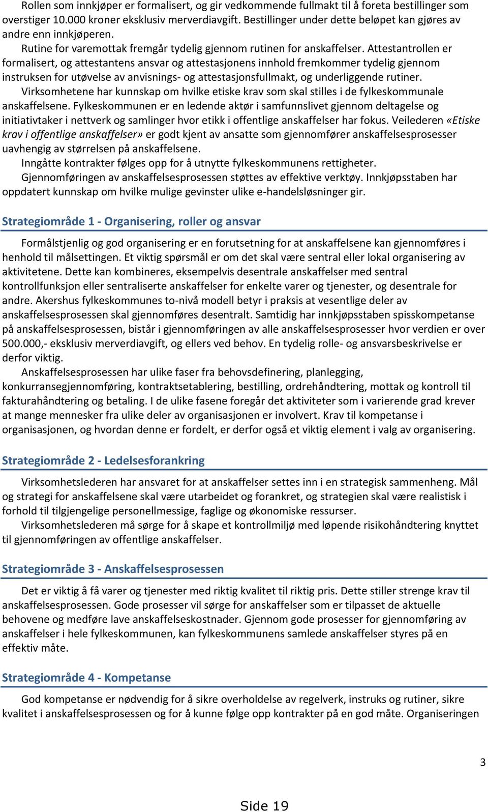 Attestantrollen er formalisert, og attestantens ansvar og attestasjonens innhold fremkommer tydelig gjennom instruksen for utøvelse av anvisnings- og attestasjonsfullmakt, og underliggende rutiner.