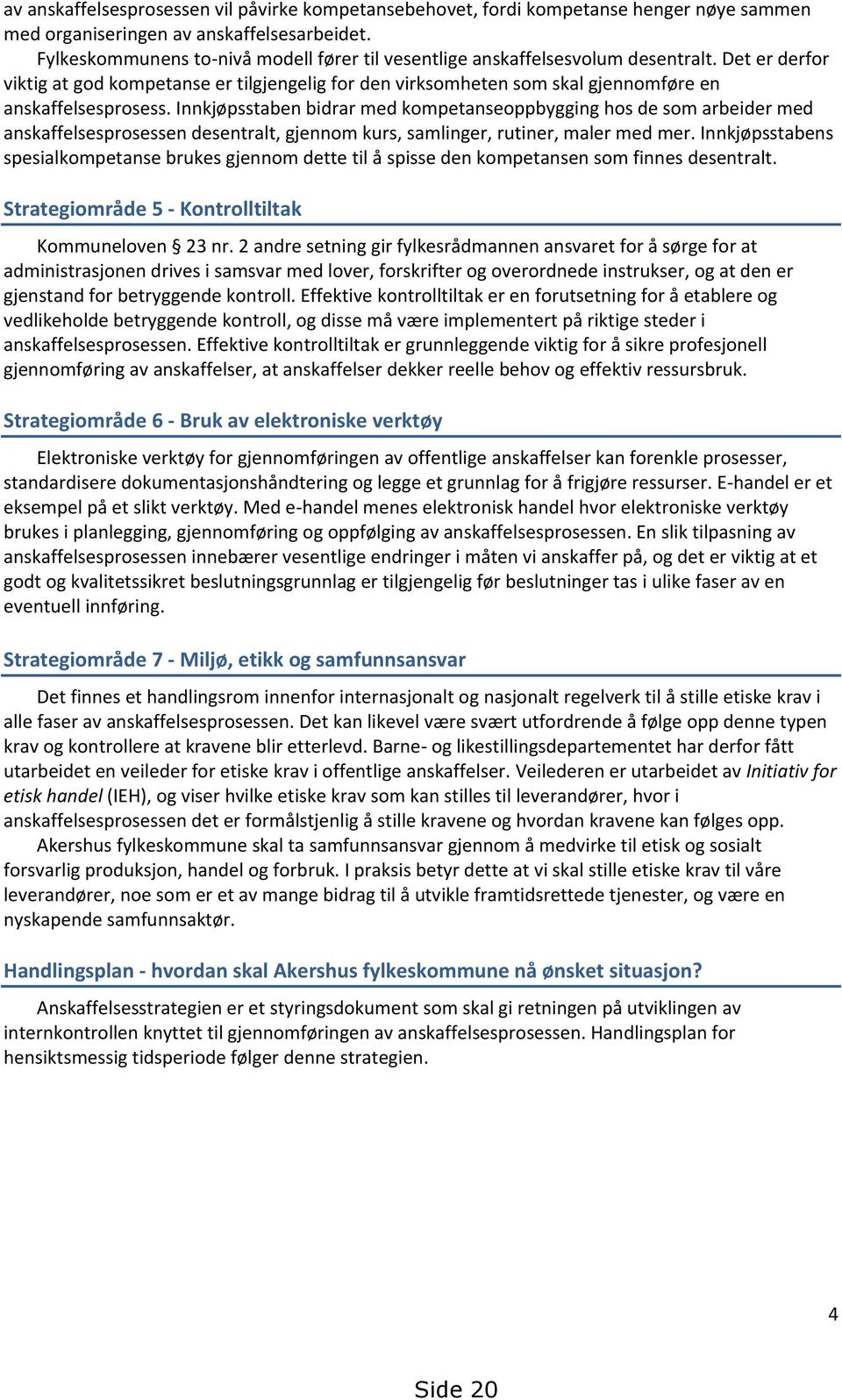 Det er derfor viktig at god kompetanse er tilgjengelig for den virksomheten som skal gjennomføre en anskaffelsesprosess.