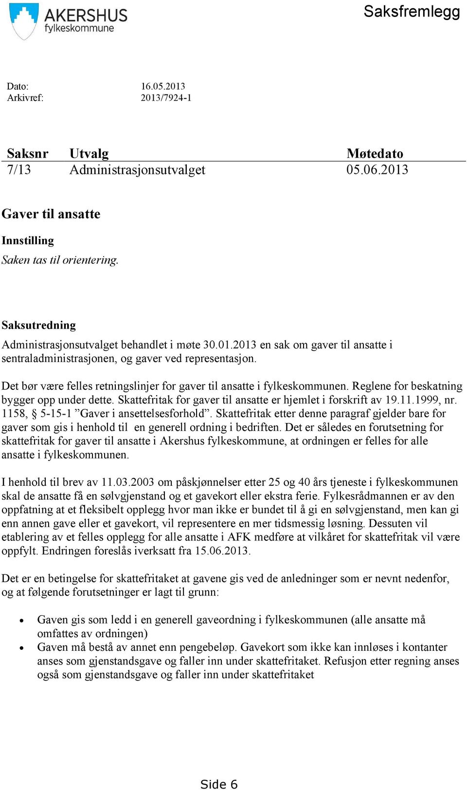 Det bør være felles retningslinjer for gaver til ansatte i fylkeskommunen. Reglene for beskatning bygger opp under dette. Skattefritak for gaver til ansatte er hjemlet i forskrift av 19.11.1999, nr.