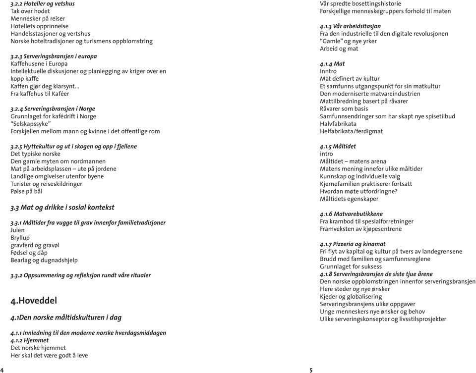 4 Serveringsbransjen i Norge Grunnlaget for kafédrift i Norge Selskapssyke Forskjellen mellom mann og kvinne i det offentlige rom 3.2.