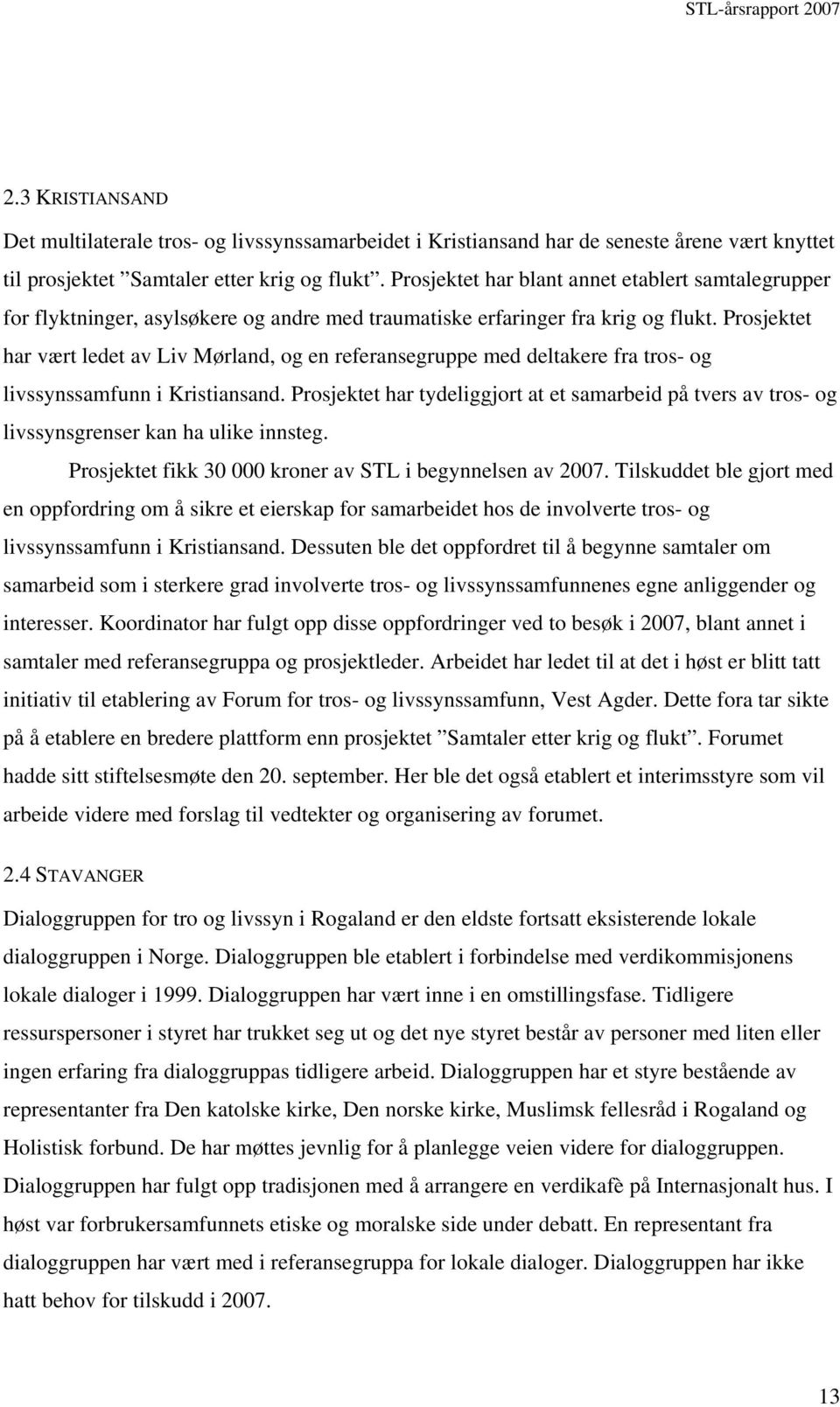 Prosjektet har vært ledet av Liv Mørland, og en referansegruppe med deltakere fra tros- og livssynssamfunn i Kristiansand.