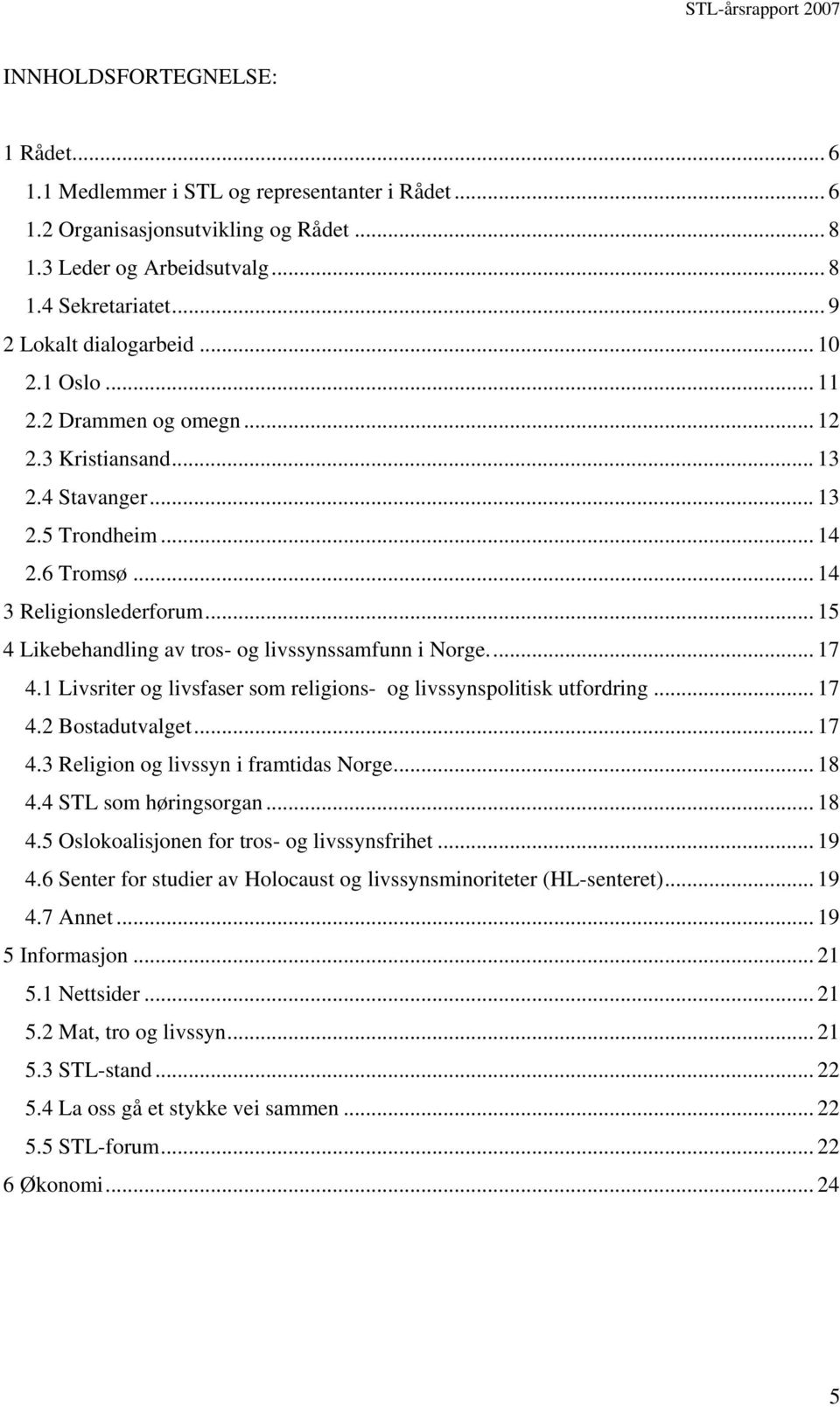 .. 15 4 Likebehandling av tros- og livssynssamfunn i Norge... 17 4.1 Livsriter og livsfaser som religions- og livssynspolitisk utfordring... 17 4.2 Bostadutvalget... 17 4.3 Religion og livssyn i framtidas Norge.