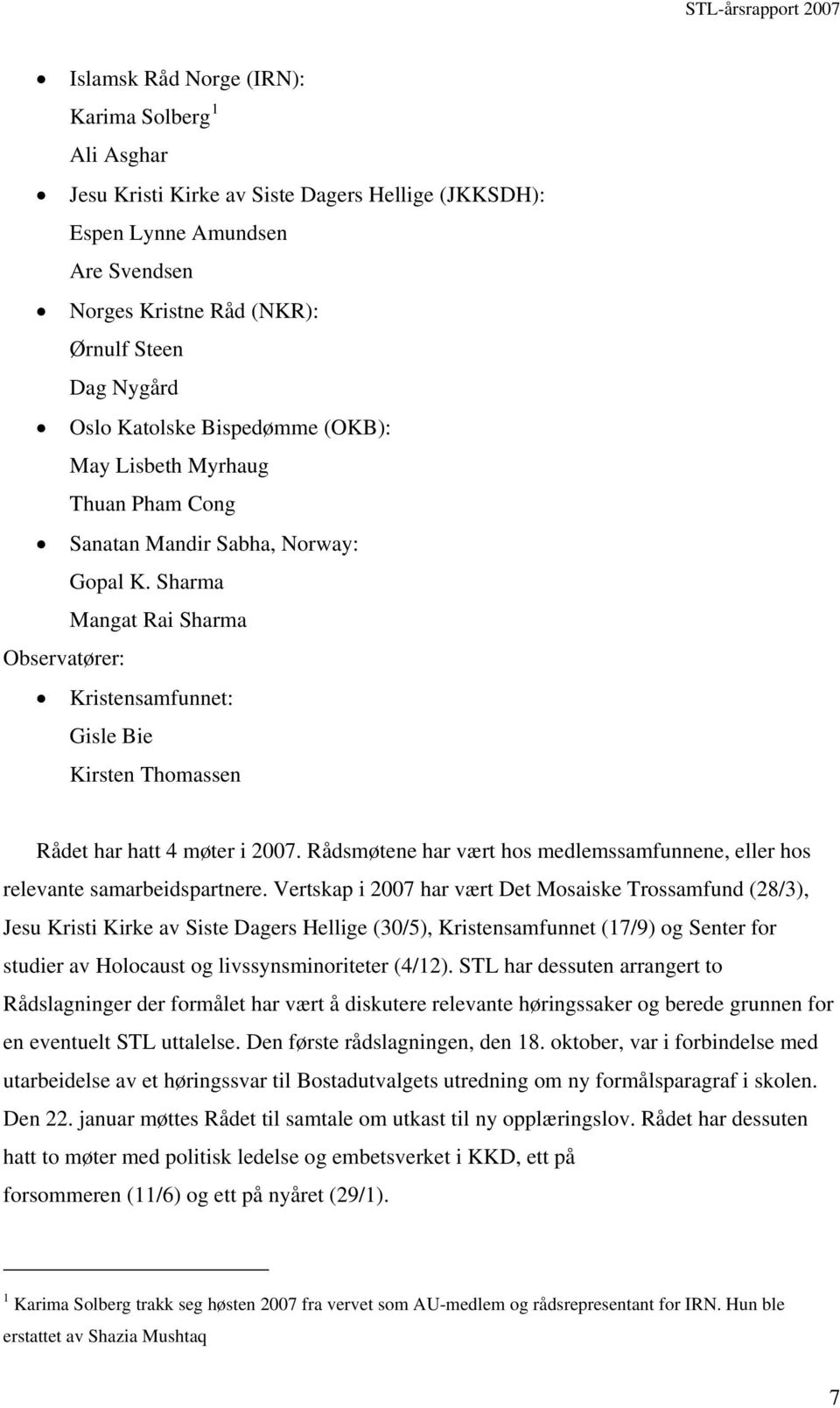 Sharma Mangat Rai Sharma Observatører: Kristensamfunnet: Gisle Bie Kirsten Thomassen Rådet har hatt 4 møter i 2007. Rådsmøtene har vært hos medlemssamfunnene, eller hos relevante samarbeidspartnere.