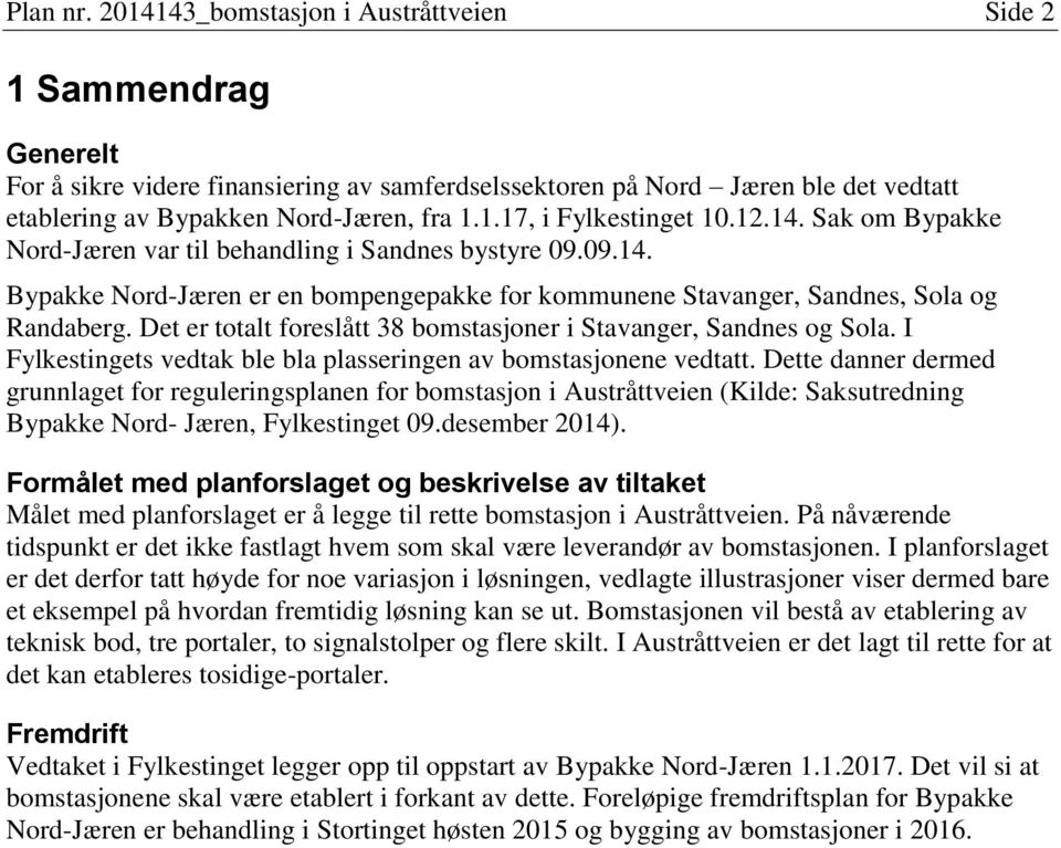 Det er totalt foreslått 38 bomstasjoner i Stavanger, Sandnes og Sola. I Fylkestingets vedtak ble bla plasseringen av bomstasjonene vedtatt.