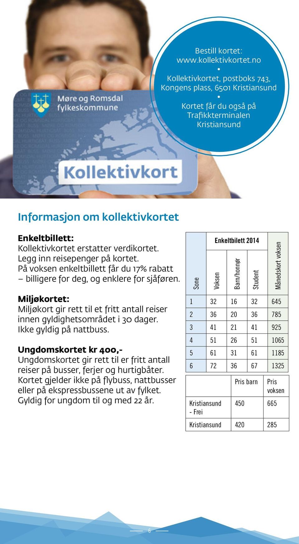 verdikortet. Legg inn reise penger på kortet. På voksen enkeltbillett får du 17% rabatt billigere for deg, og enklere for sjåføren.