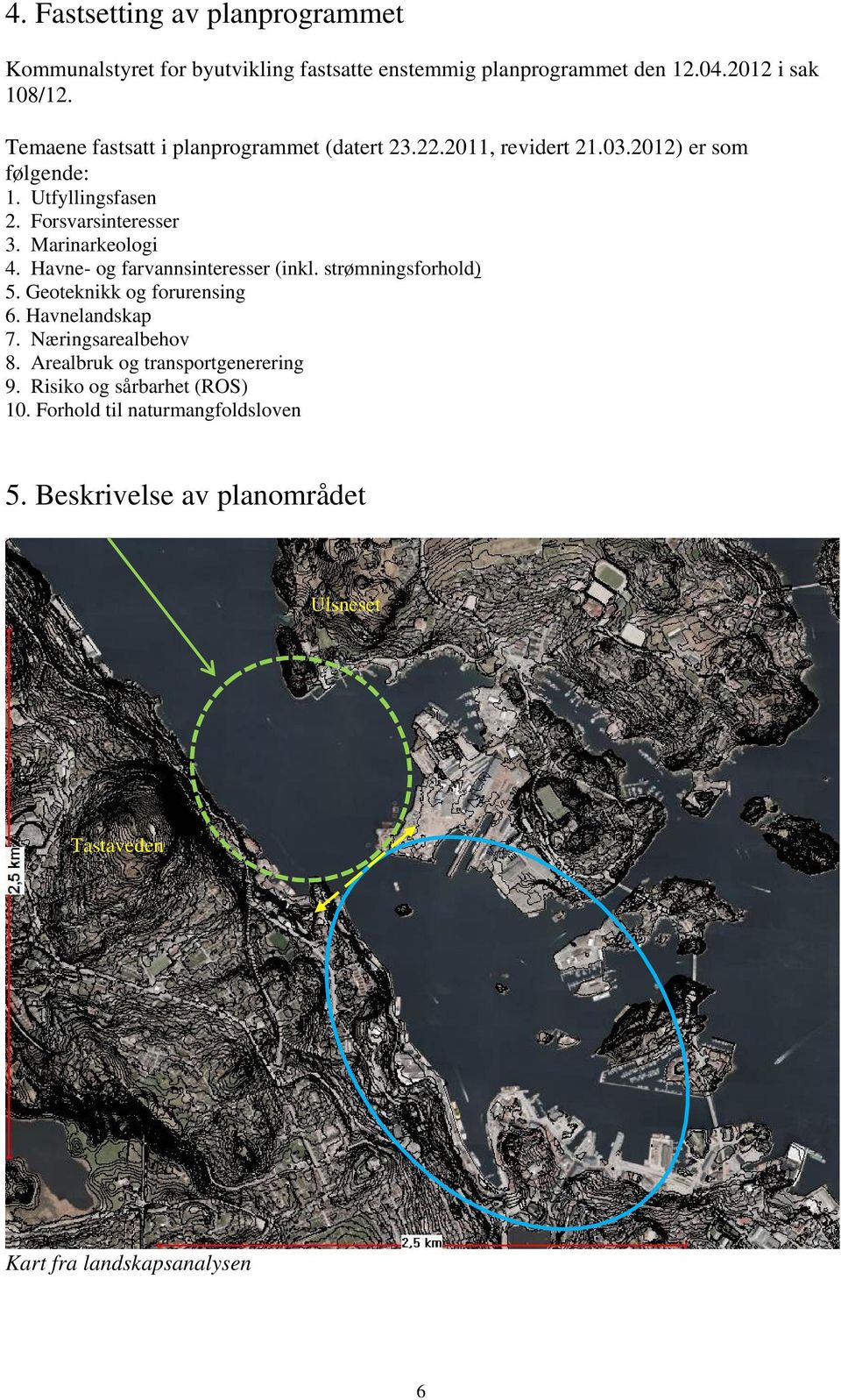 farvannsinteresser (inkl strømningsforhold) 5 Geoteknikk og forurensing 6 Havnelandskap 7 Næringsarealbehov 8 Arealbruk og