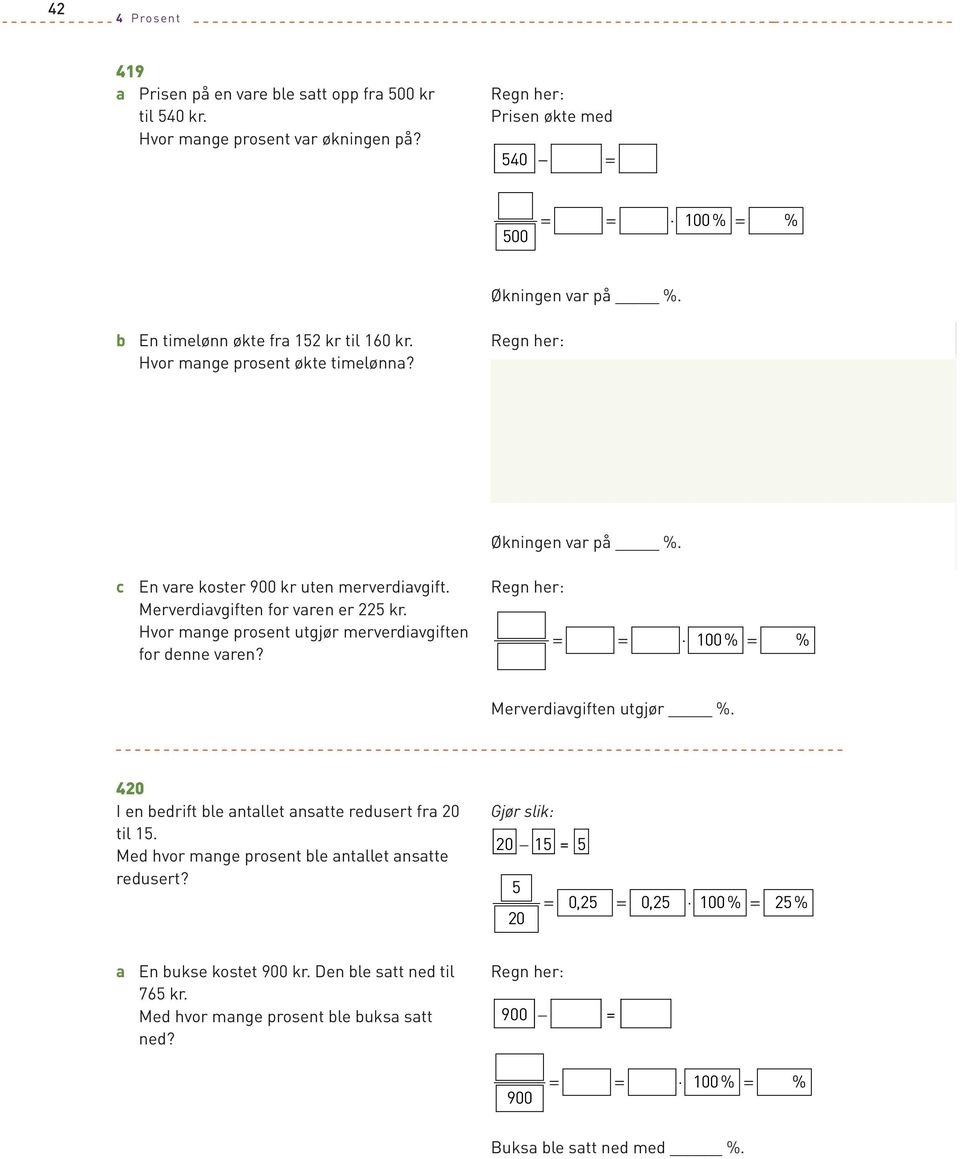 Hvor mange prosent utgjør merverdiavgiften for denne varen? = = % = % Merverdiavgiften utgjør %. 420 I en bedrift ble antallet ansatte redusert fra 20 til 15.