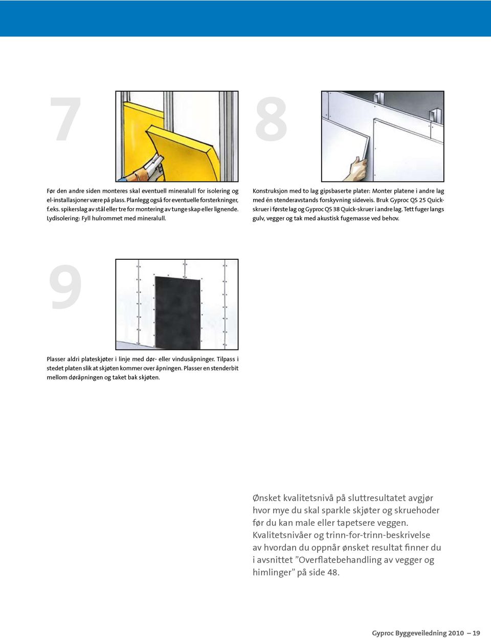 Konstruksjon med to lag gipsbaserte plater: Monter platene i andre lag med én stenderavstands forskyvning sideveis. Bruk Gyproc QS 25 Quickskruer i første lag og Gyproc QS 38 Quick-skruer i andre lag.