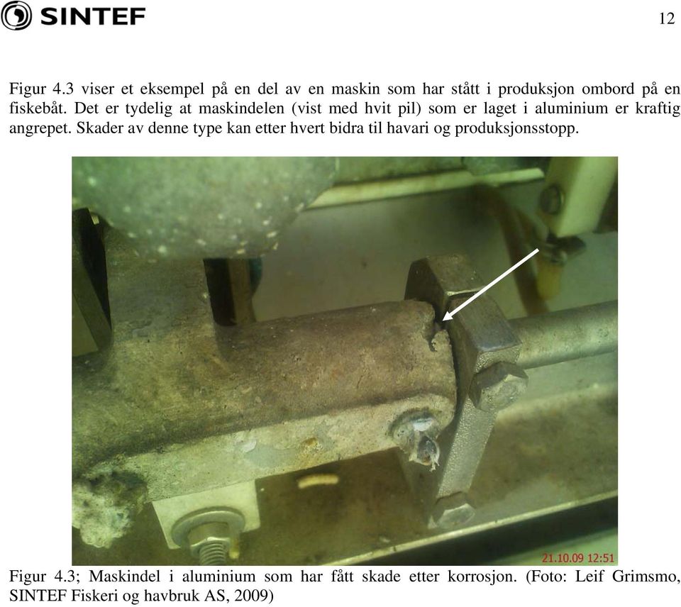 Det er tydelig at maskindelen (vist med hvit pil) som er laget i aluminium er kraftig angrepet.