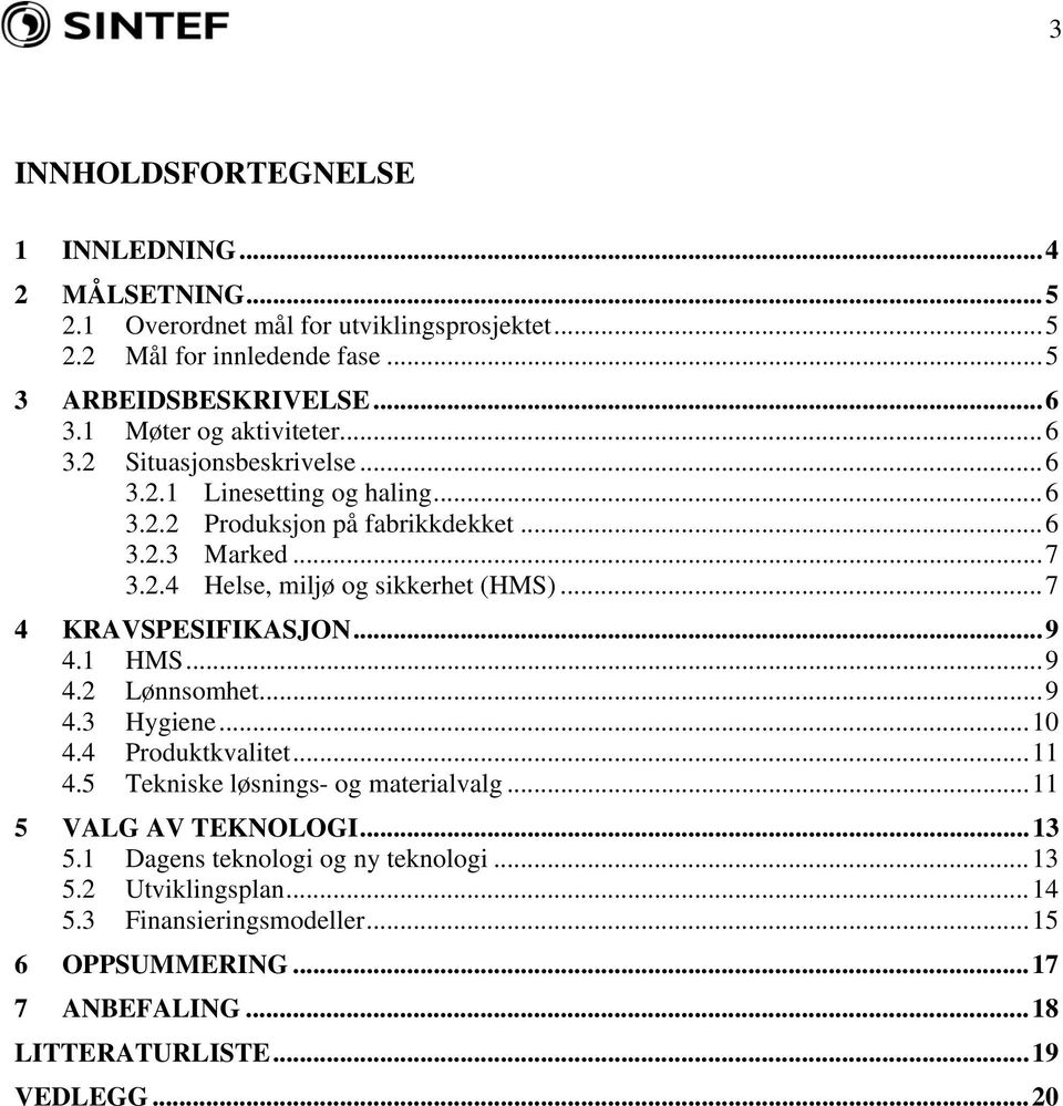 ..7 4 KRAVSPESIFIKASJON...9 4.1 HMS...9 4.2 Lønnsomhet...9 4.3 Hygiene...10 4.4 Produktkvalitet...11 4.5 Tekniske løsnings- og materialvalg...11 5 VALG AV TEKNOLOGI...13 5.