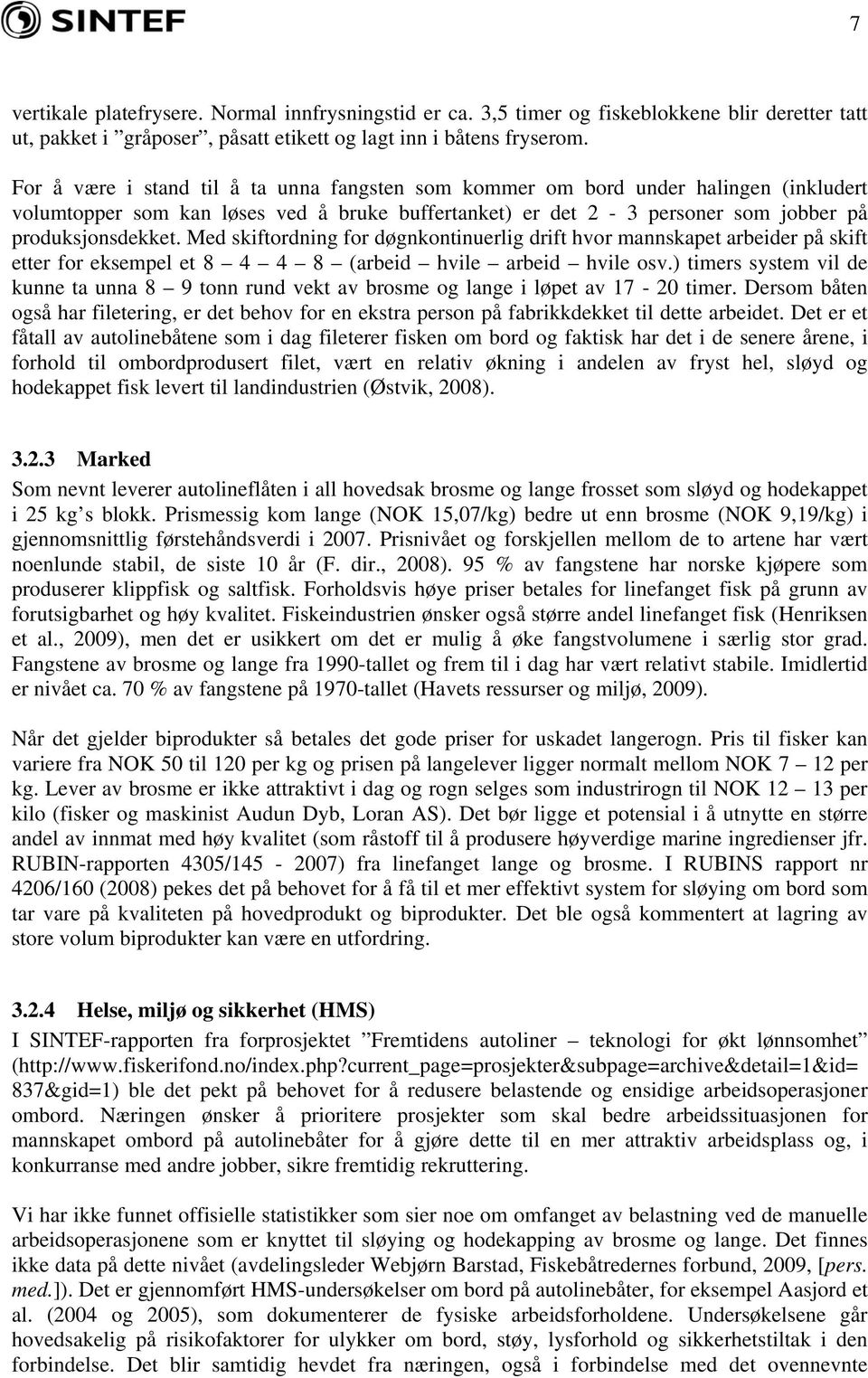 Med skiftordning for døgnkontinuerlig drift hvor mannskapet arbeider på skift etter for eksempel et 8 4 4 8 (arbeid hvile arbeid hvile osv.