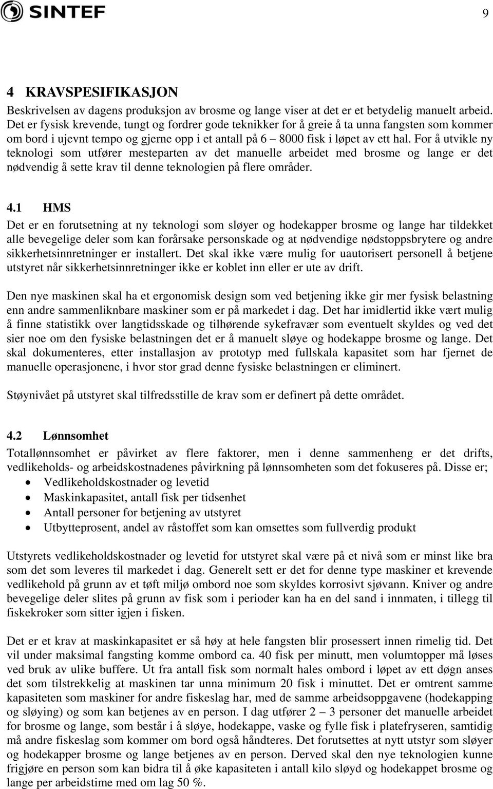 For å utvikle ny teknologi som utfører mesteparten av det manuelle arbeidet med brosme og lange er det nødvendig å sette krav til denne teknologien på flere områder. 4.