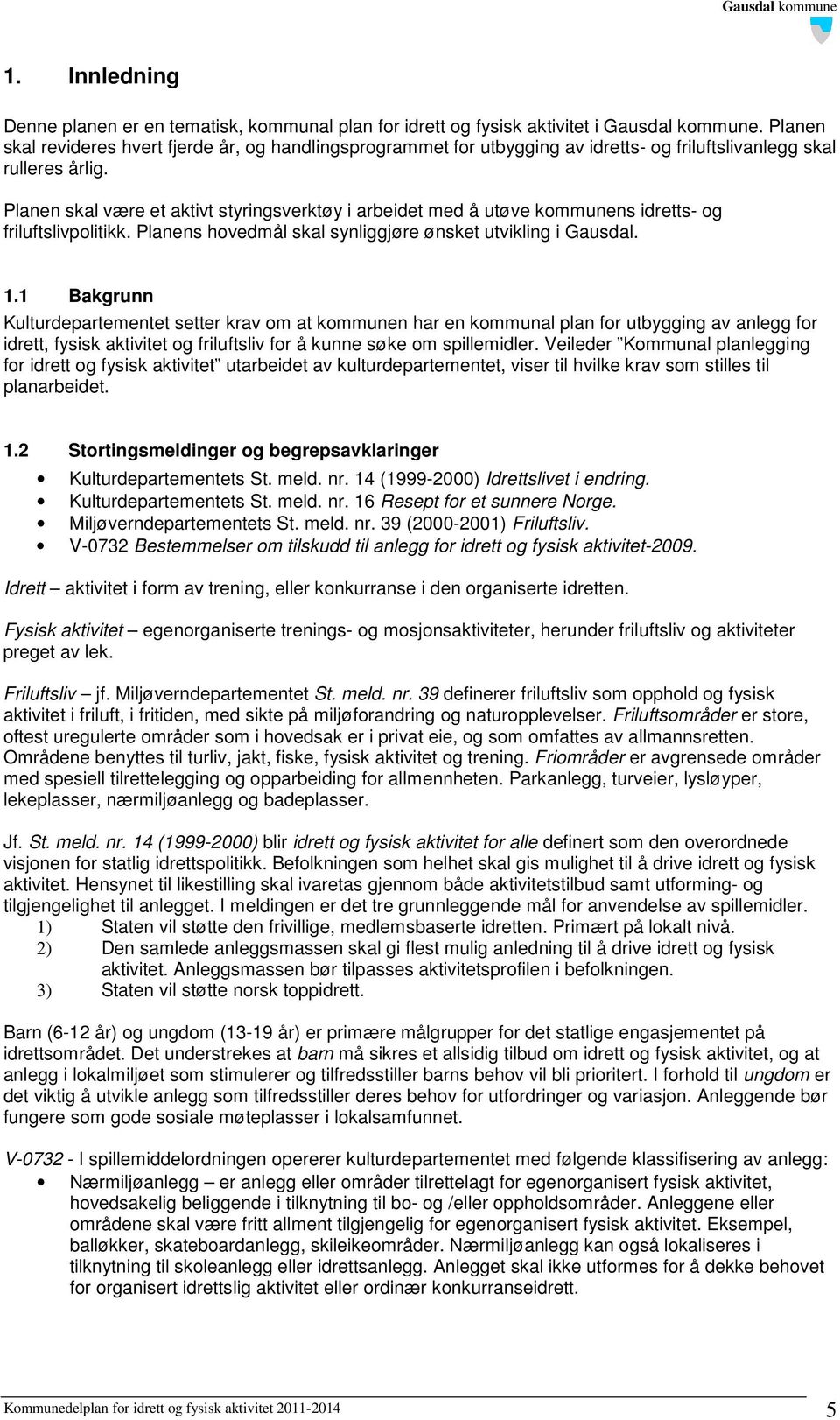 Planen skal være et aktivt styringsverktøy i arbeidet med å utøve kommunens idretts- og friluftslivpolitikk. Planens hovedmål skal synliggjøre ønsket utvikling i Gausdal. 1.