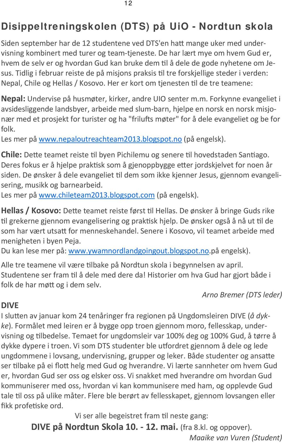 Tidlig i februar reiste de på misjons praksis l tre forskjellige steder i verden: Nepal, Chile og Hellas / Kosovo.