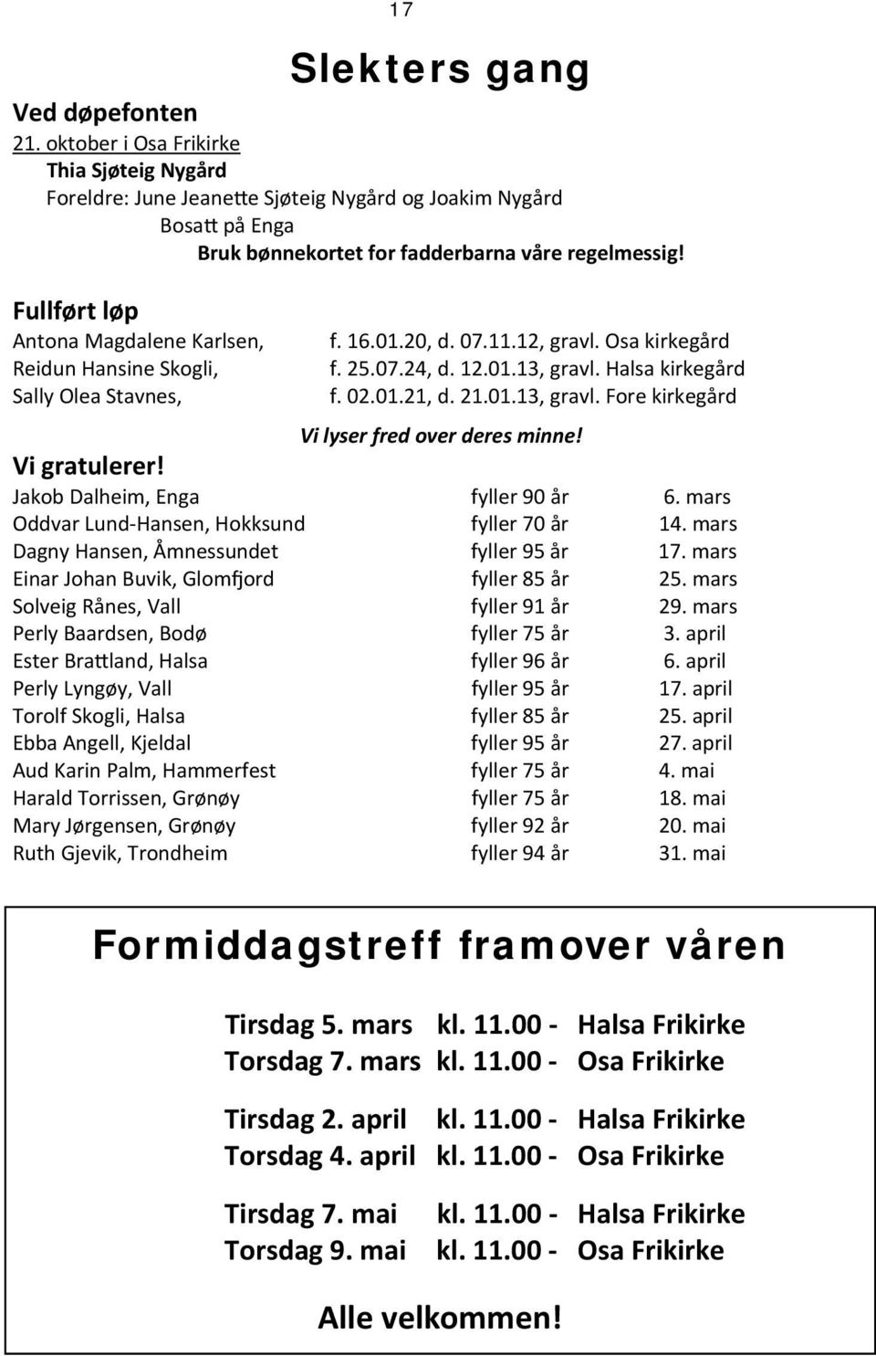 Halsa kirkegård f. 02.01.21, d. 21.01.13, gravl. Fore kirkegård Vi lyser fred over deres minne! Vi gratulerer! Jakob Dalheim, Enga fyller 90 år 6. mars Oddvar Lund-Hansen, Hokksund fyller 70 år 14.