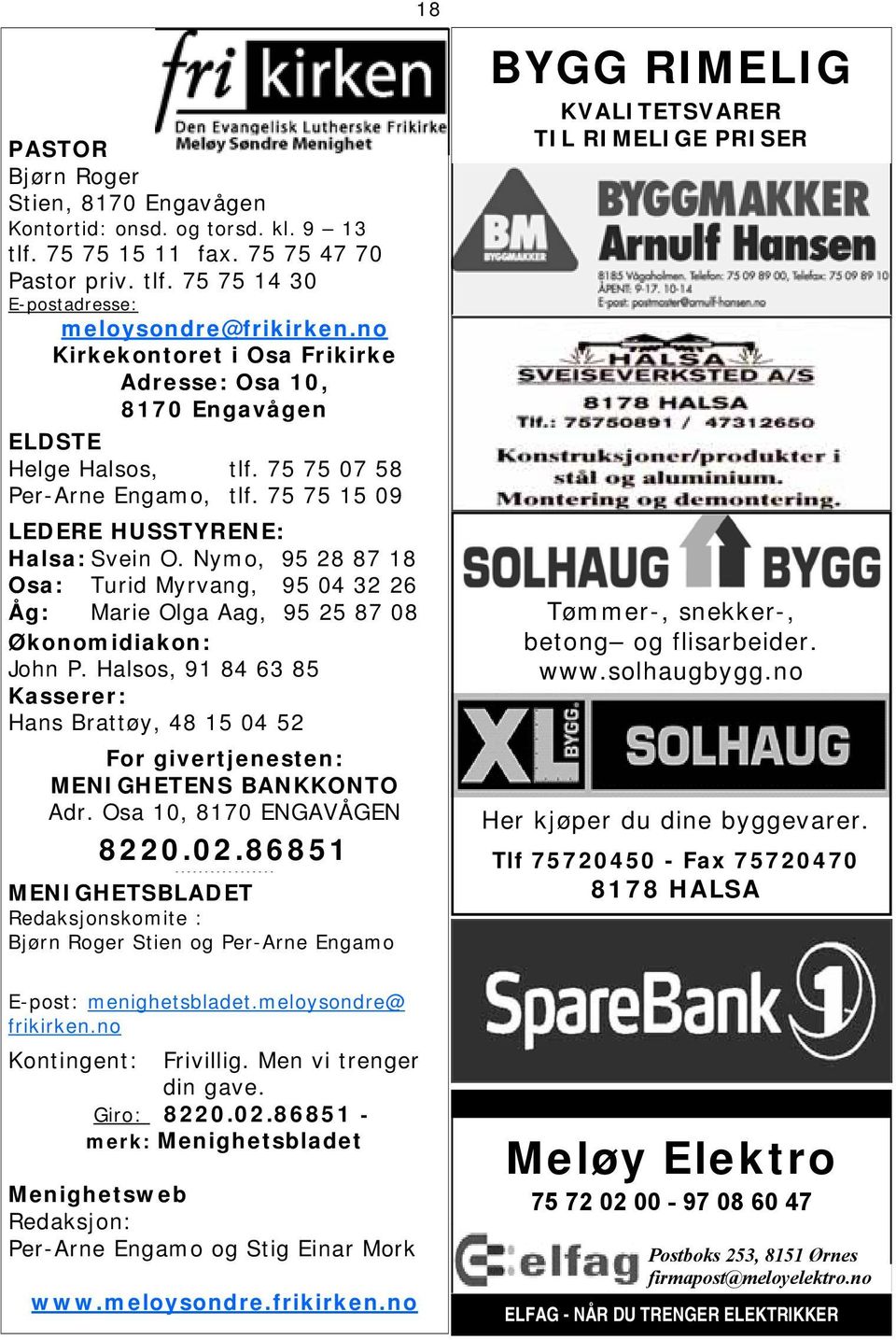 Nymo, 95 28 87 18 Osa: Turid Myrvang, 95 04 32 26 Åg: Marie Olga Aag, 95 25 87 08 Økonomidiakon: John P.