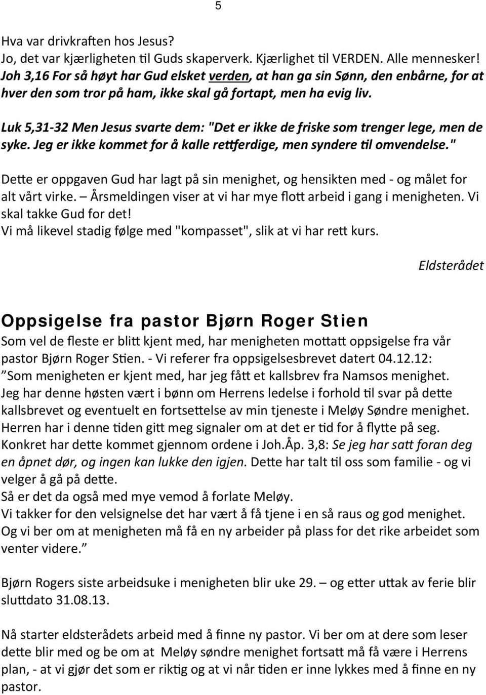 Luk 5,31-32 Men Jesus svarte dem: "Det er ikke de friske som trenger lege, men de syke. Jeg er ikke kommet for å kalle re erdige, men syndere l omvendelse.