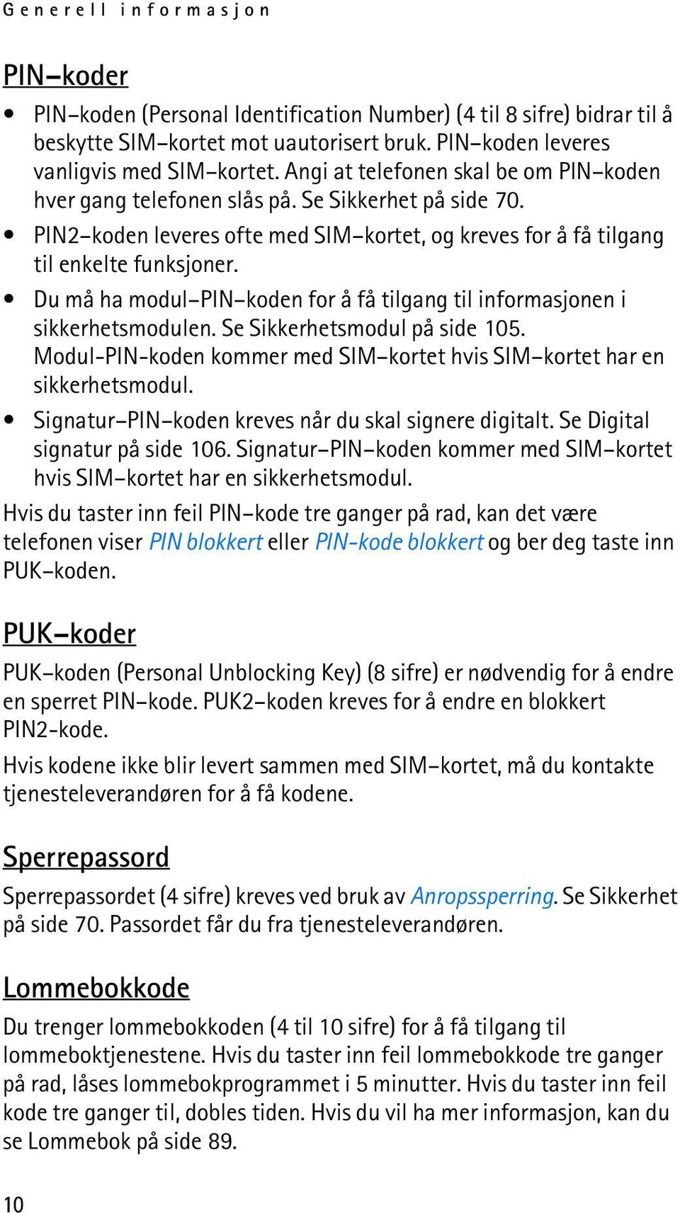 Du må ha modul PIN koden for å få tilgang til informasjonen i sikkerhetsmodulen. Se Sikkerhetsmodul på side 105. Modul-PIN-koden kommer med SIM kortet hvis SIM kortet har en sikkerhetsmodul.