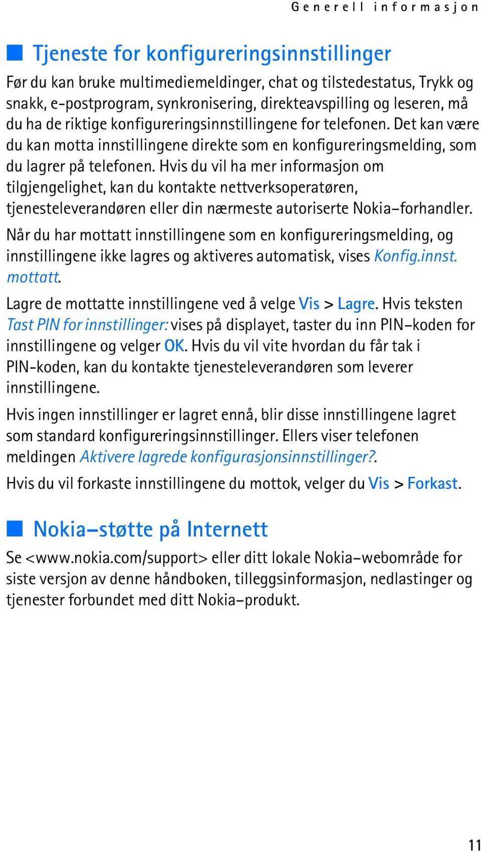 Hvis du vil ha mer informasjon om tilgjengelighet, kan du kontakte nettverksoperatøren, tjenesteleverandøren eller din nærmeste autoriserte Nokia forhandler.