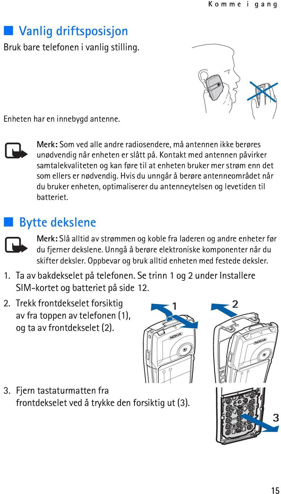 Kontakt med antennen påvirker samtalekvaliteten og kan føre til at enheten bruker mer strøm enn det som ellers er nødvendig.