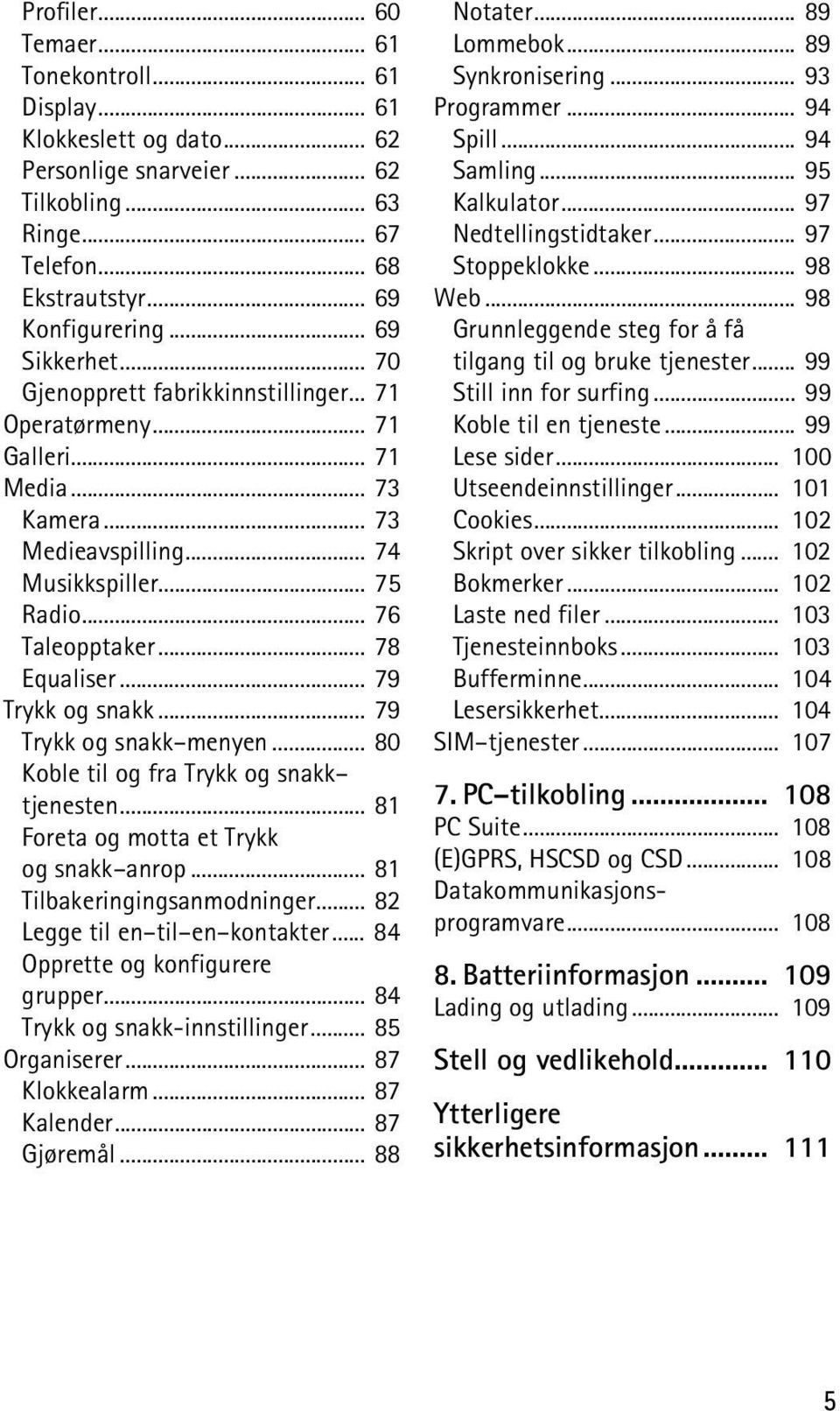 .. 79 Trykk og snakk... 79 Trykk og snakk menyen... 80 Koble til og fra Trykk og snakk tjenesten... 81 Foreta og motta et Trykk og snakk anrop... 81 Tilbakeringingsanmodninger.