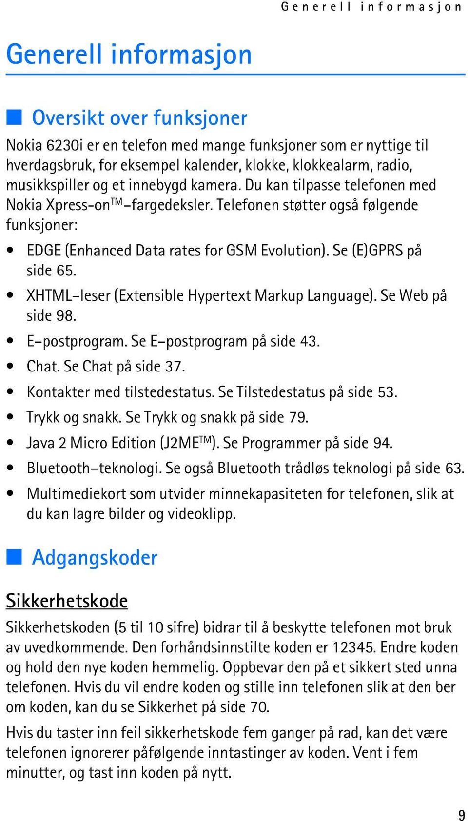 Se (E)GPRS på side 65. XHTML leser (Extensible Hypertext Markup Language). Se Web på side 98. E postprogram. Se E postprogram på side 43. Chat. Se Chat på side 37. Kontakter med tilstedestatus.