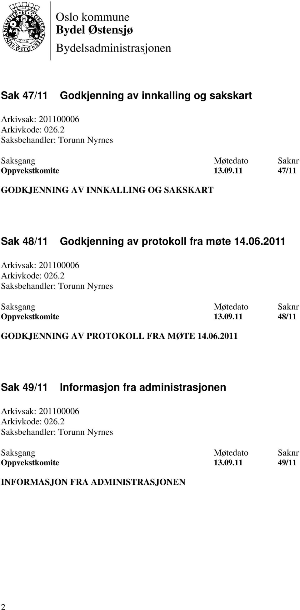 2011 Arkivsak: 201100006 Arkivkode: 026.2 Saksbehandler: Torunn Nyrnes Oppvekstkomite 13.09.11 48/11 GODKJENNING AV PROTOKOLL FRA MØTE 14.06.2011 Sak 49/11 Informasjon fra administrasjonen Arkivsak: 201100006 Arkivkode: 026.