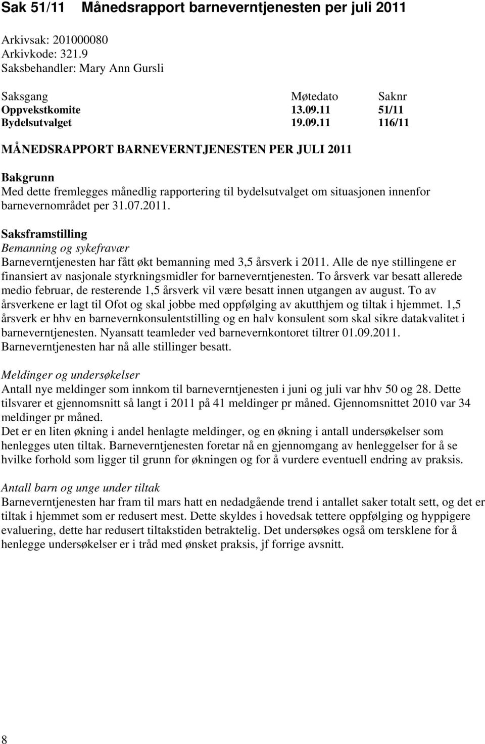 11 116/11 MÅNEDSRAPPORT BARNEVERNTJENESTEN PER JULI 2011 Bakgrunn Med dette fremlegges månedlig rapportering til bydelsutvalget om situasjonen innenfor barnevernområdet per 31.07.2011. Saksframstilling Bemanning og sykefravær Barneverntjenesten har fått økt bemanning med 3,5 årsverk i 2011.