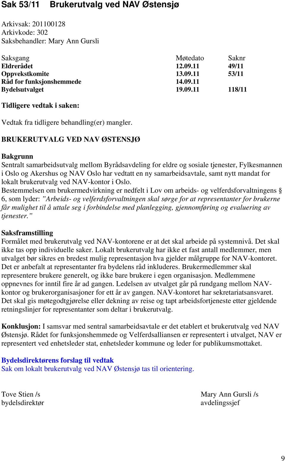 BRUKERUTVALG VED NAV ØSTENSJØ Bakgrunn Sentralt samarbeidsutvalg mellom Byrådsavdeling for eldre og sosiale tjenester, Fylkesmannen i Oslo og Akershus og NAV Oslo har vedtatt en ny samarbeidsavtale,