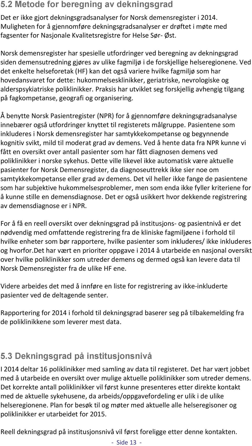 Norsk demensregister har spesielle utfordringer ved beregning av dekningsgrad siden demensutredning gjøres av ulike fagmiljø i de forskjellige helseregionene.