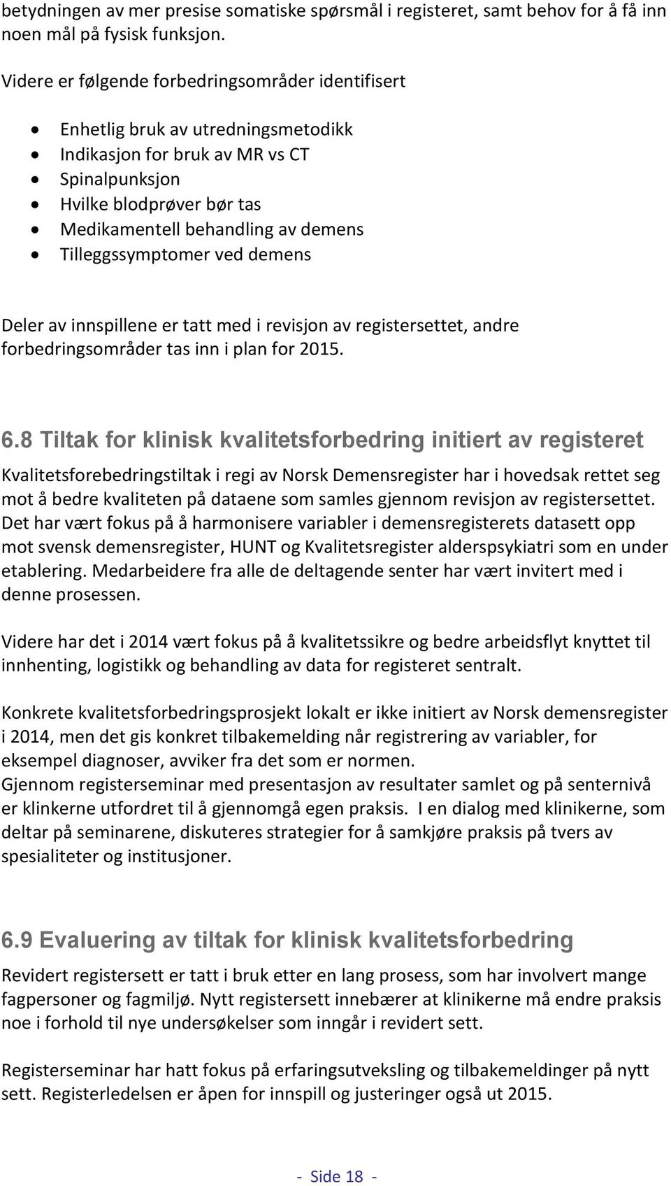 Tilleggssymptomer ved demens Deler av innspillene er tatt med i revisjon av registersettet, andre forbedringsområder tas inn i plan for 2015. 6.