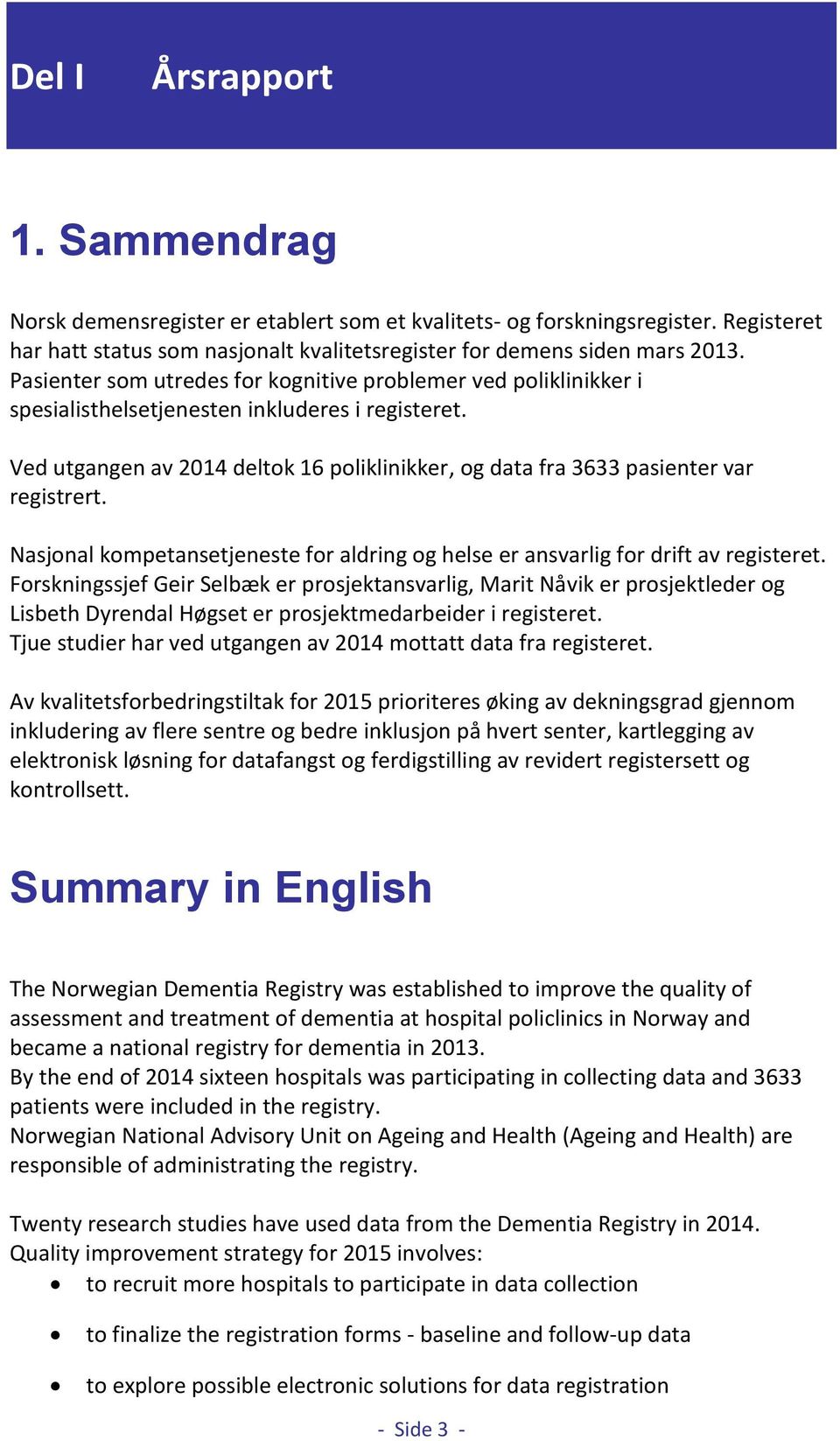 Ved utgangen av 2014 deltok 16 poliklinikker, og data fra 3633 pasienter var registrert. Nasjonal kompetansetjeneste for aldring og helse er ansvarlig for drift av registeret.